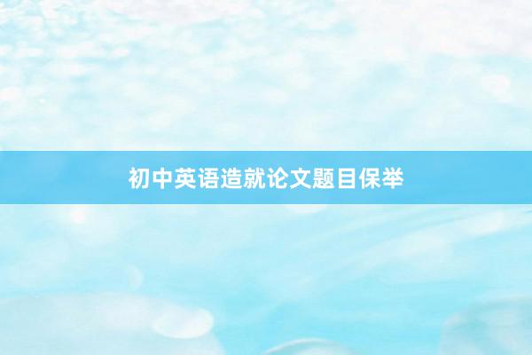 初中英语造就论文题目保举
